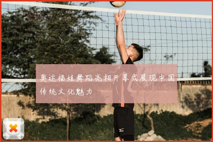奥运福娃舞蹈亮相开幕式展现中国传统文化魅力