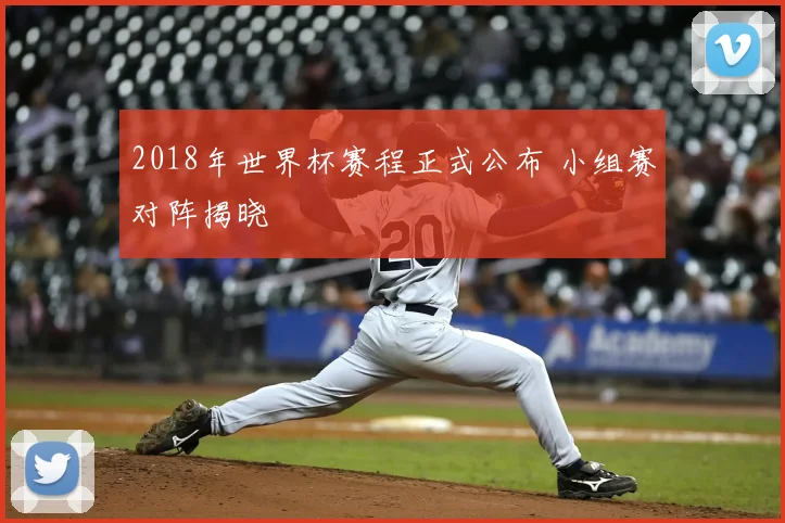 2018年世界杯赛程正式公布 小组赛对阵揭晓
