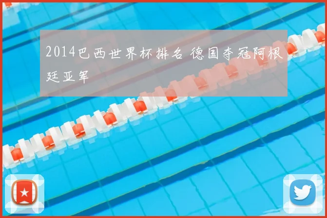 2014巴西世界杯排名 德国夺冠阿根廷亚军