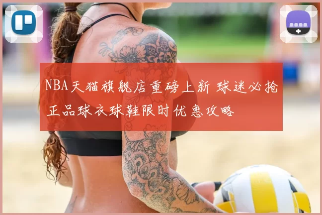 NBA天猫旗舰店重磅上新 球迷必抢正品球衣球鞋限时优惠攻略