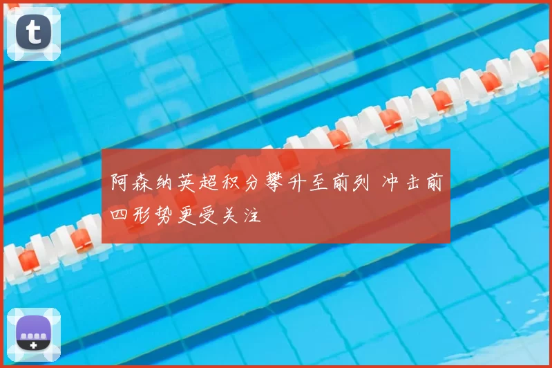 阿森纳英超积分攀升至前列 冲击前四形势更受关注