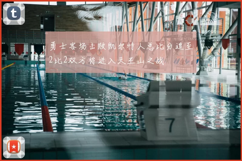 勇士客场击败凯尔特人总比分追至2比2双方将进入天王山之战