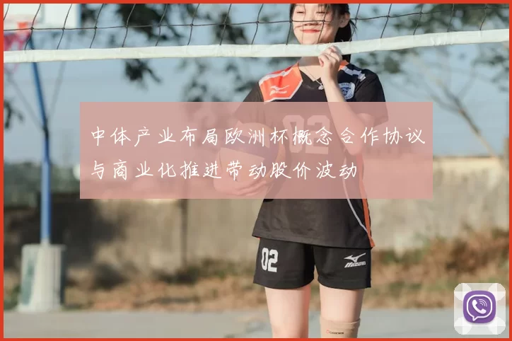 中体产业布局欧洲杯概念合作协议与商业化推进带动股价波动