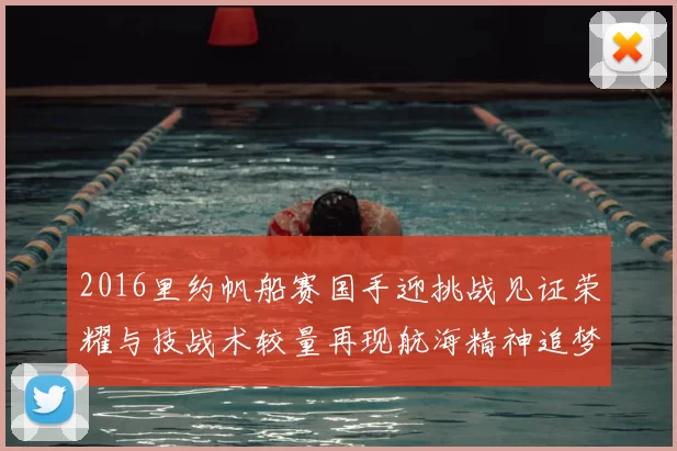 2016里约帆船赛国手迎挑战见证荣耀与技战术较量再现航海精神追梦蓝波