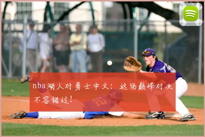 nba湖人对勇士中文:这场巅峰对决不容错过!
