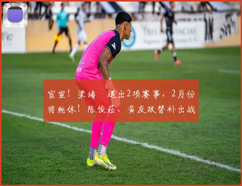官宣！梁靖崑退出2项赛事，2月份将轮休！陈俊菘、黄友政替补出战