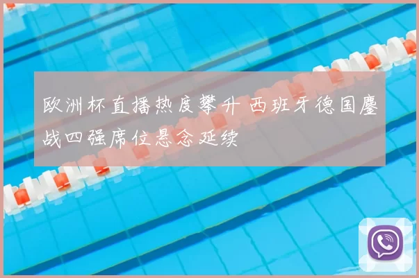 欧洲杯直播热度攀升 西班牙德国鏖战四强席位悬念延续
