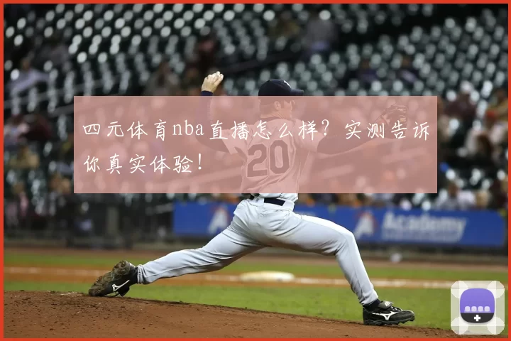 四元体育nba直播怎么样？实测告诉你真实体验！