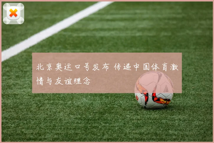 北京奥运口号发布 传递中国体育激情与友谊理念